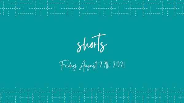 SHORTS Friday August 27th 2021 Header Image